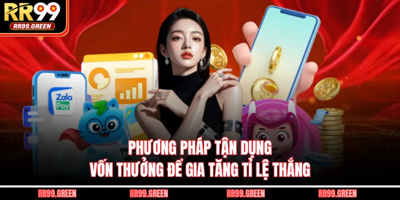 Phương pháp tận dụng vốn thưởng để gia tăng tỉ lệ thắng