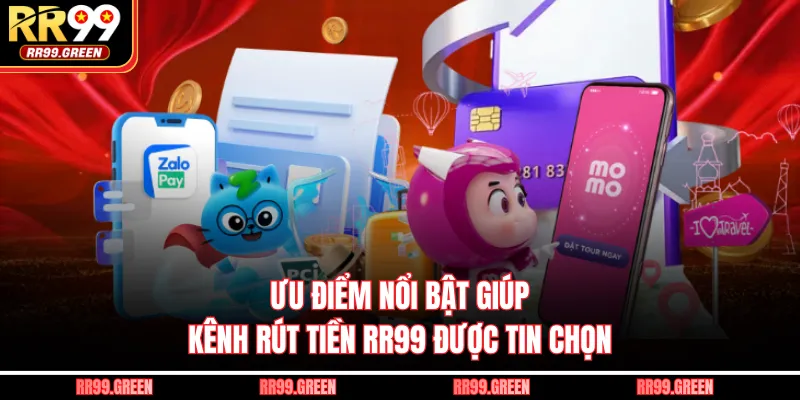 Ưu điểm nổi bật giúp kênh rút tiền RR99 được tin chọn