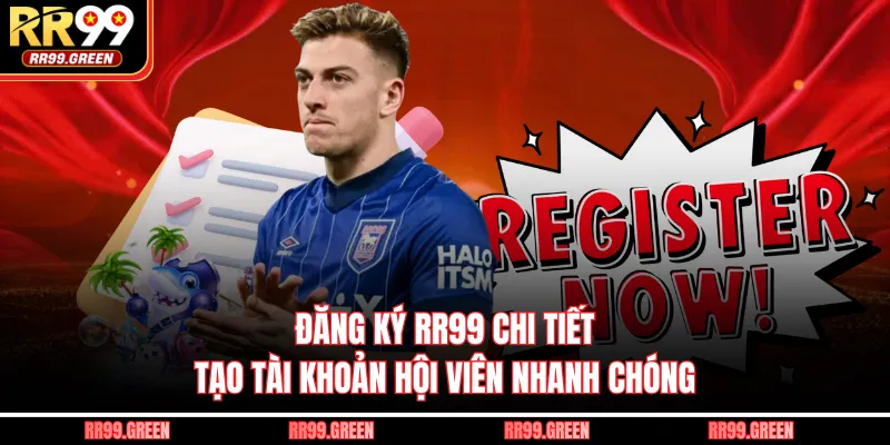 Đăng Ký RR99 Chi Tiết Tạo Tài Khoản Hội Viên Nhanh Chóng